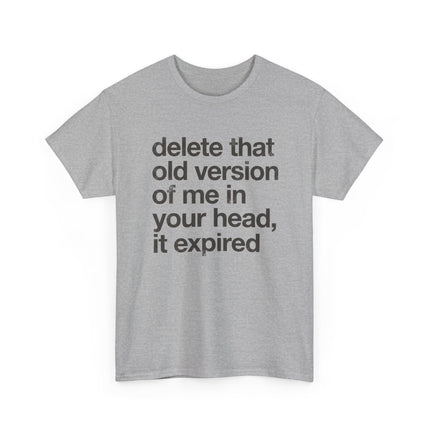 Statement Tee — “delete that old version of me in your head, it expired” Minimalist Typography T-Shirt