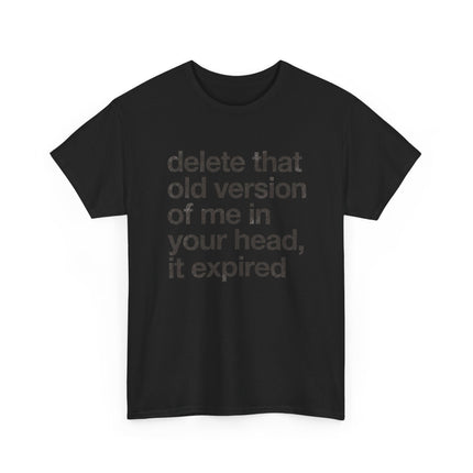 Statement Tee — “delete that old version of me in your head, it expired” Minimalist Typography T-Shirt