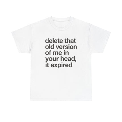 Statement Tee — “delete that old version of me in your head, it expired” Minimalist Typography T-Shirt