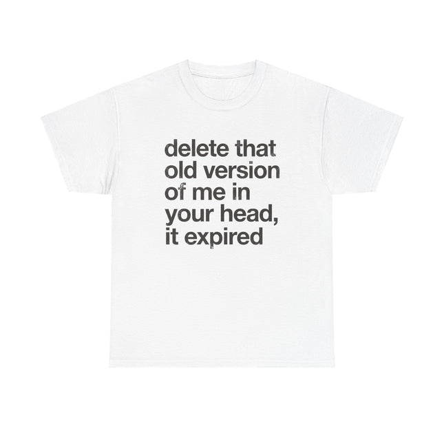 Statement Tee — “delete that old version of me in your head, it expired” Minimalist Typography T-Shirt