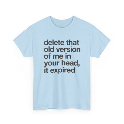 Statement Tee — “delete that old version of me in your head, it expired” Minimalist Typography T-Shirt