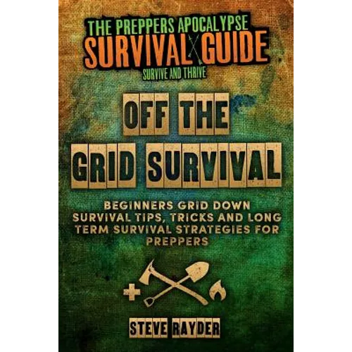 Off The Grid Survival: Beginners Grid Down Survival Tips, Tricks and Long Term Survival Strategies for Preppers - Paperback
