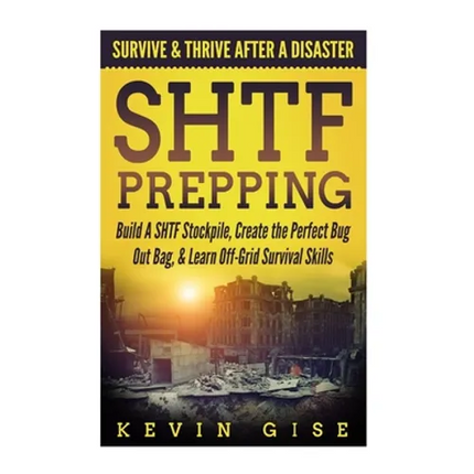 SHTF Prepping: Survive & Thrive After A Disaster - Build A SHTF Stockpile, Create the Perfect Bug Out Bag, & Learn Off-Grid Survival Skills - Paperback